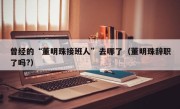 曾经的“董明珠接班人”去哪了（董明珠辞职了吗?）