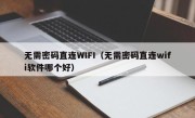 无需密码直连WIFI（无需密码直连wifi软件哪个好）