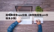 路特斯纯电suv价格（路特斯纯电suv价格多少钱）