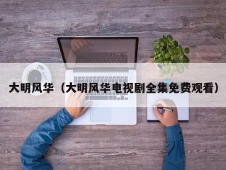 大明风华（大明风华电视剧全集免费观看）