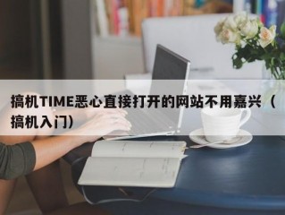 搞机TIME恶心直接打开的网站不用嘉兴（搞机入门）