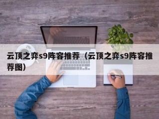 云顶之弈s9阵容推荐（云顶之弈s9阵容推荐图）