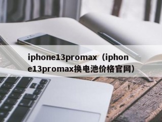 iphone13promax（iphone13promax换电池价格官网）