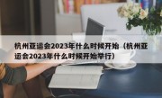 杭州亚运会2023年什么时候开始（杭州亚运会2023年什么时候开始举行）