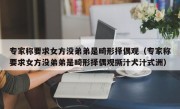 专家称要求女方没弟弟是畸形择偶观（专家称要求女方没弟弟是畸形择偶观撕汁犬汁式洲）