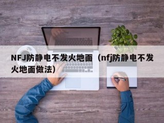 NFJ防静电不发火地面（nfj防静电不发火地面做法）