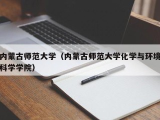 内蒙古师范大学（内蒙古师范大学化学与环境科学学院）