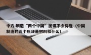 中方:制造“两个中国”图谋不会得逞（中国制造的两个瓶颈是材料和什么）