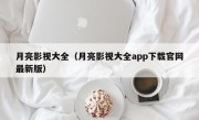 月亮影视大全（月亮影视大全app下载官网最新版）