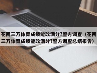 花两三万体育成绩能改满分?警方调查（花两三万体育成绩能改满分?警方调查总结报告）