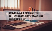 192.168.0.1手机登陆wifi设置（19216801手机登陆wifi设置密码登陆不上去）