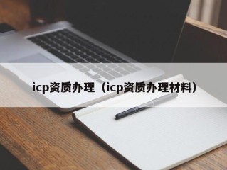 icp资质办理（icp资质办理材料）