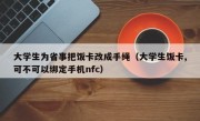 大学生为省事把饭卡改成手绳（大学生饭卡,可不可以绑定手机nfc）