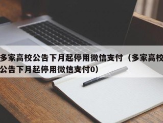 多家高校公告下月起停用微信支付（多家高校公告下月起停用微信支付0）