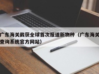 广东海关截获全球首次报道新物种（广东海关查询系统官方网站）