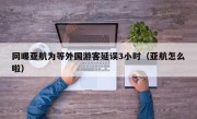 网曝亚航为等外国游客延误3小时（亚航怎么啦）