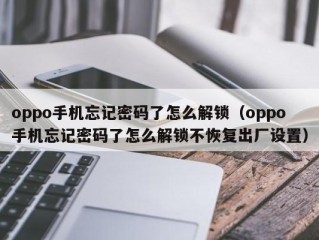 oppo手机忘记密码了怎么解锁（oppo手机忘记密码了怎么解锁不恢复出厂设置）