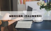 抽脂填充隆胸（怎么让胸变得大）