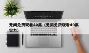 无间免费观看40集（无间免费观看40集 实力）