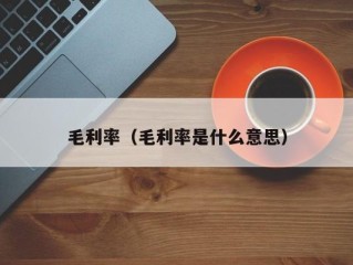 毛利率（毛利率是什么意思）