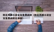 林北苏婉小说全文免费阅读（林北苏婉小说全文免费阅读无弹窗）