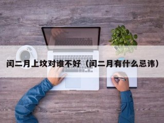 闰二月上坟对谁不好（闰二月有什么忌讳）