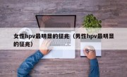 女性hpv最明显的征兆（男性hpv最明显的征兆）