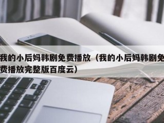 我的小后妈韩剧免费播放（我的小后妈韩剧免费播放完整版百度云）