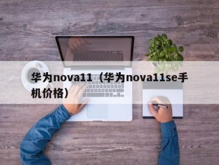 华为nova11（华为nova11se手机价格）