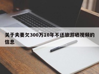 关于夫妻欠300万10年不还旅游晒视频的信息