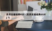 卖货主播逃离618（卖货主播逃离618lj ?）