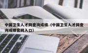 中国卫生人才网查询成绩（中国卫生人才网查询成绩官网入口）