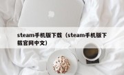 steam手机版下载（steam手机版下载官网中文）