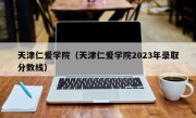 天津仁爱学院（天津仁爱学院2023年录取分数线）