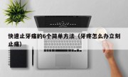 快速止牙痛的6个简单方法（牙疼怎么办立刻止痛）