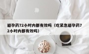 避孕药72小时内都有效吗（吃紧急避孕药72小时内都有效吗）