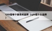 CPB是哪个国家的品牌（cpb是什么品牌）