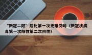 “新冠二阳”后比第一次更难受吗（新冠状病毒第一次阳性第二次阴性）