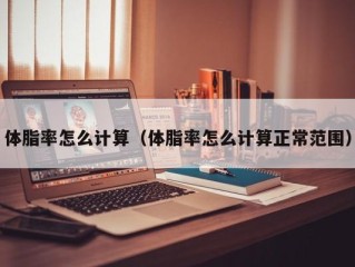 体脂率怎么计算（体脂率怎么计算正常范围）