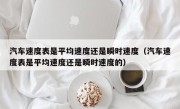 汽车速度表是平均速度还是瞬时速度（汽车速度表是平均速度还是瞬时速度的）