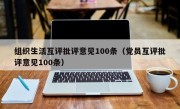 组织生活互评批评意见100条（党员互评批评意见100条）