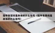 指甲有竖纹是身体的什么信号（指甲有黑线是身体的什么信号）