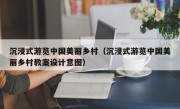 沉浸式游览中国美丽乡村（沉浸式游览中国美丽乡村教案设计意图）