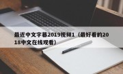 最近中文字幕2019视频1（最好看的2018中文在线观看）