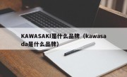 KAWASAKI是什么品牌（kawasada是什么品牌）