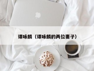 谭咏麟（谭咏麟的两位妻子）