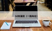 3d肉蒲团（一路向北）