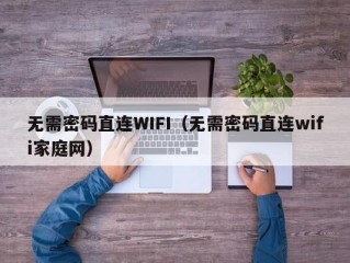 无需密码直连WIFI（无需密码直连wifi家庭网）