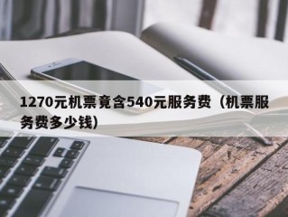 1270元机票竟含540元服务费（机票服务费多少钱）