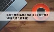 母亲节2023年是几月几日（母亲节2023年是几月几日生日）